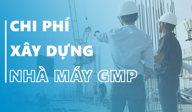 Các khoản chi phí xây dựng nhà máy GMP