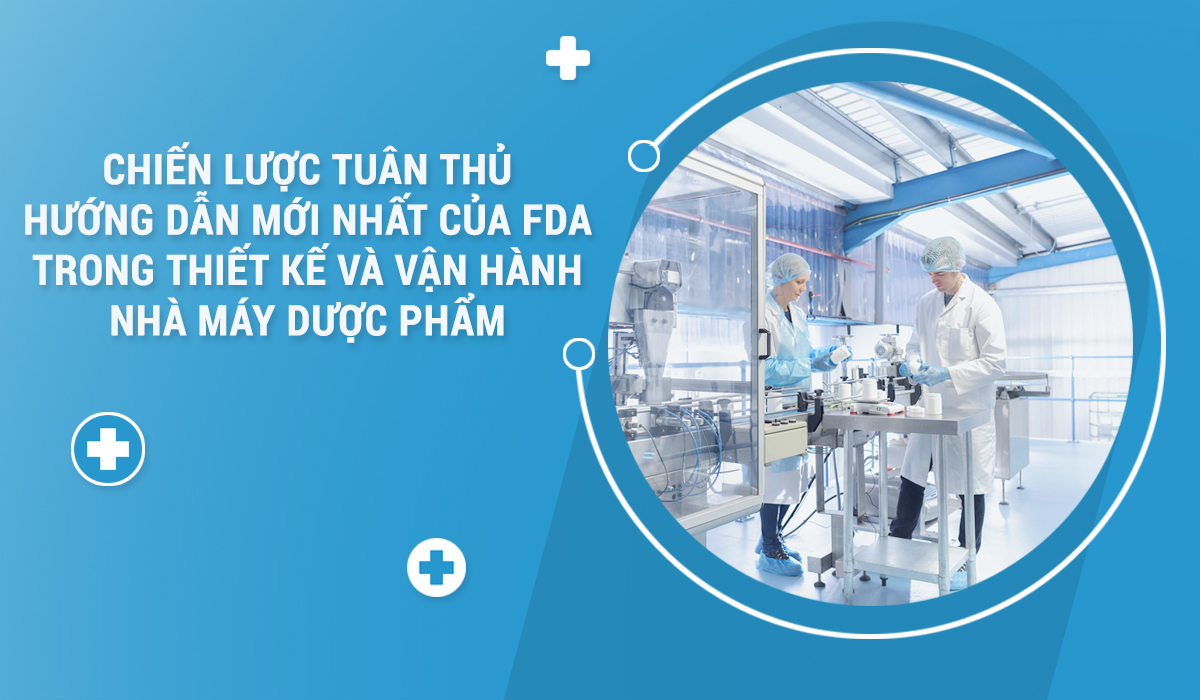 Chiến lược tuân thủ hướng dẫn mới nhất của FDA trong thiết kế và vận hành nhà máy dược phẩm