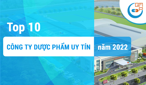 Danh sách top 10 công ty sản xuất dược phẩm uy tín năm 2022