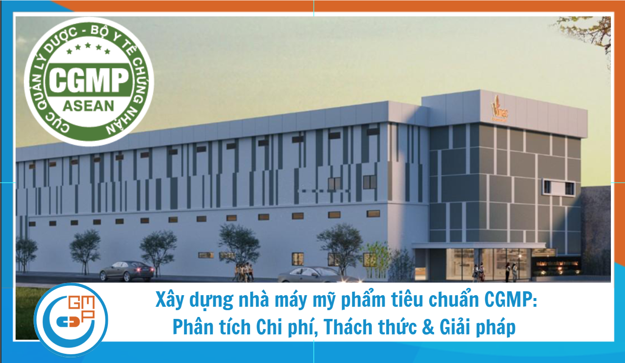 Xây dựng nhà máy mỹ phẩm tiêu chuẩn CGMP: phân tích chi phí, thách thức & giải pháp tối ưu