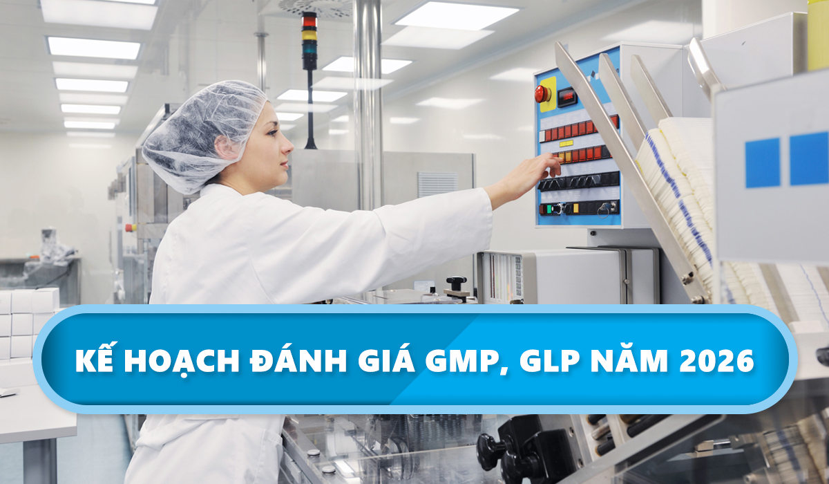 Kế hoạch đánh giá GMP, GLP năm 2026 của Cục quản lý Dược - Bộ Y tế
