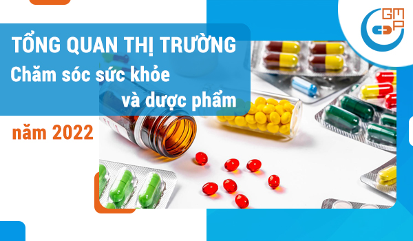 Tổng quan thị trường chăm sóc sức khỏe và dược phẩm năm 2022