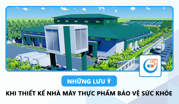 Những lưu ý khi thiết kế nhà máy GMP sản xuất thực phẩm bảo vệ sức khỏe