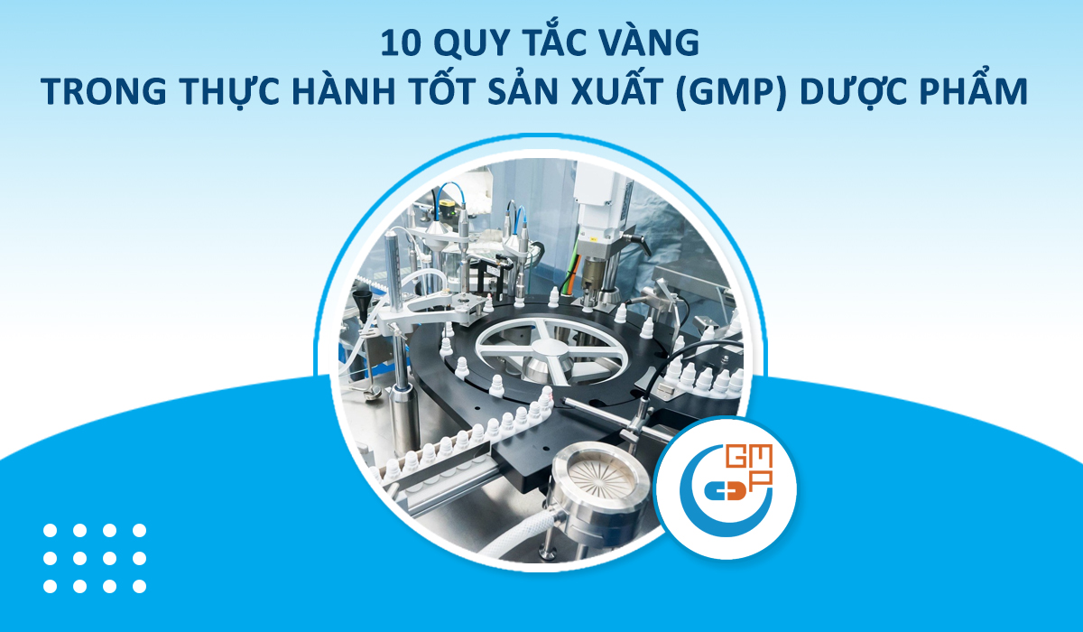 10 Quy tắc Vàng trong Thực hành tốt sản xuất (GMP) Dược phẩm