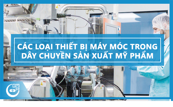Tổng hợp các loại thiết bị máy móc trong dây chuyền sản xuất mỹ phẩm