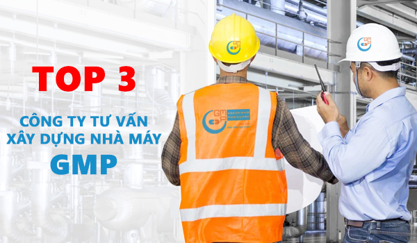 Top 3 công ty tư vấn xây dựng nhà máy GMP uy tín hàng đầu tại Việt Nam