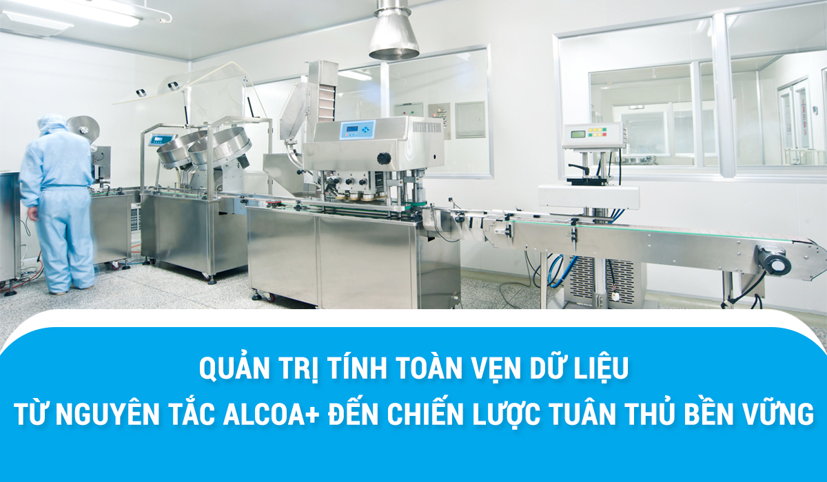 Quản trị tính toàn vẹn dữ liệu: Từ nguyên tắc ALCOA+ đến chiến lược tuân thủ bền vững