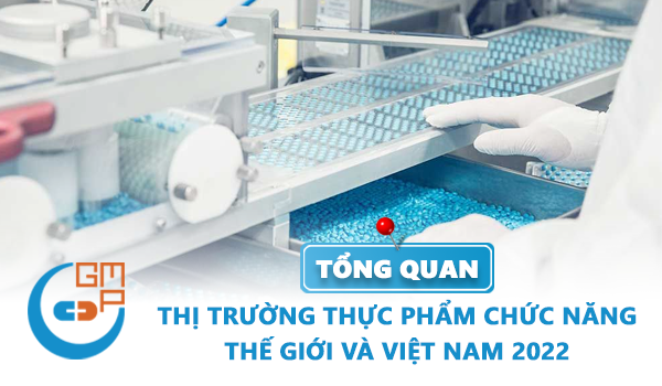 Tổng quan thị trường thực phẩm chức năng thế giới và Việt Nam 2022