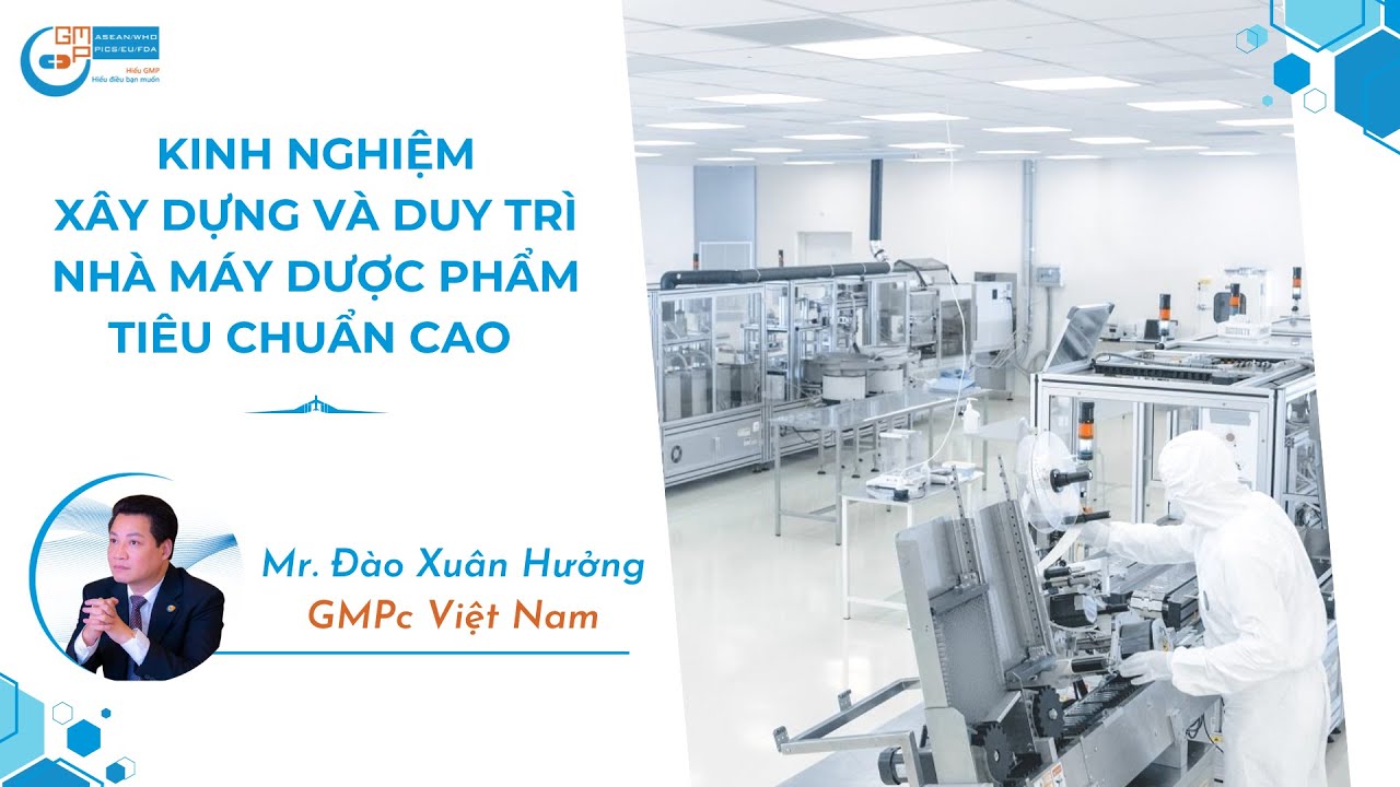 Kinh nghiệm xây dựng &amp; duy trì nhà máy Dược phẩm tiêu chuẩn cao | Mr. Đào Xuân Hưởng - GMPC Việt Nam